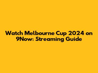 Watch Melbourne Cup 2024 on 9Now: Streaming Guide