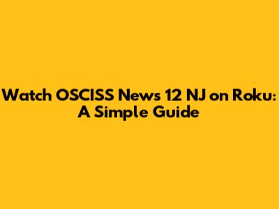 Watch OSCISS News 12 NJ on Roku: A Simple Guide