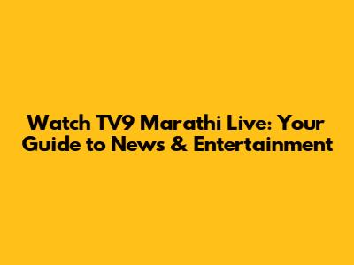 Watch TV9 Marathi Live: Your Guide to News & Entertainment