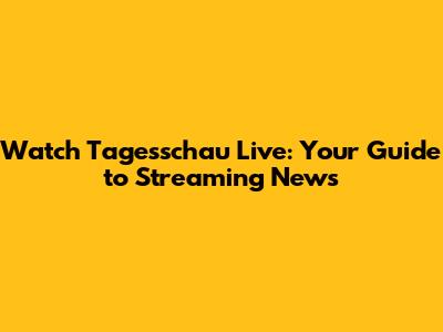Watch Tagesschau Live: Your Guide to Streaming News