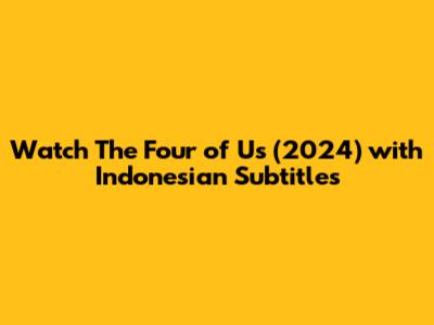 Watch The Four of Us (2024) with Indonesian Subtitles