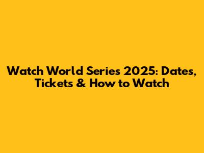 Watch World Series 2025: Dates, Tickets & How to Watch