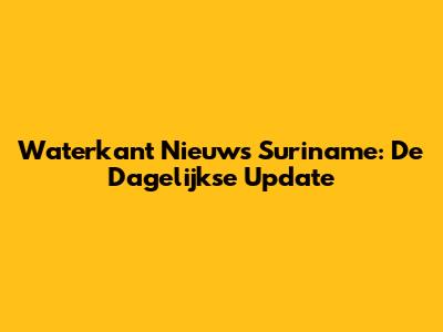 Waterkant Nieuws Suriname: De Dagelijkse Update