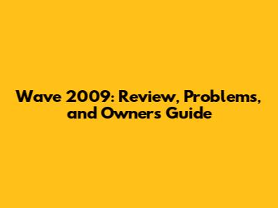 Wave 2009: Review, Problems, and Owner's Guide
