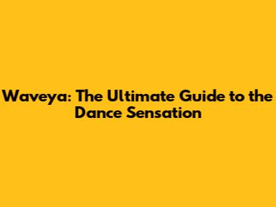 Waveya: The Ultimate Guide to the Dance Sensation
