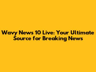 Wavy News 10 Live: Your Ultimate Source for Breaking News