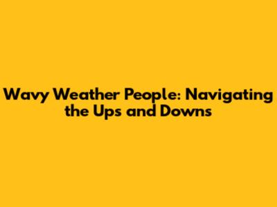 Wavy Weather People: Navigating the Ups and Downs