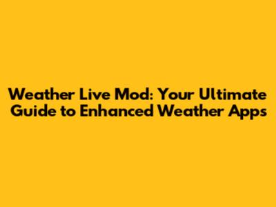 Weather Live Mod: Your Ultimate Guide to Enhanced Weather Apps
