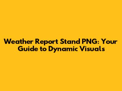 Weather Report Stand PNG: Your Guide to Dynamic Visuals