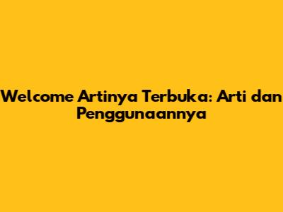 Welcome Artinya Terbuka: Arti dan Penggunaannya