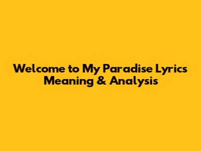 Welcome to My Paradise Lyrics Meaning & Analysis