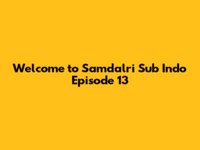 Welcome to Samdalri Sub Indo Episode 13