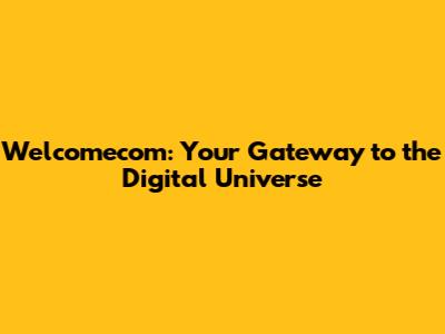 Welcomecom: Your Gateway to the Digital Universe