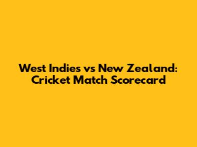 West Indies vs New Zealand: Cricket Match Scorecard