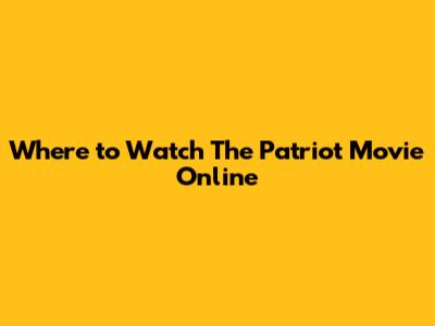 Where to Watch 'The Patriot' Movie Online