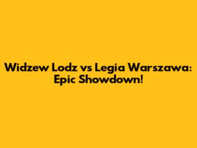 Widzew Lodz vs Legia Warszawa: Epic Showdown!