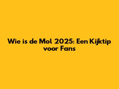 Wie is de Mol 2025: Een Kijktip voor Fans