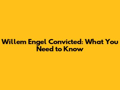 Willem Engel Convicted: What You Need to Know