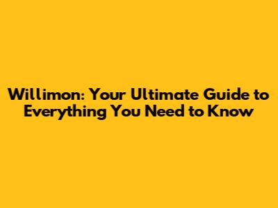 Willimon: Your Ultimate Guide to Everything You Need to Know