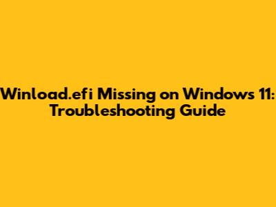 Winload.efi Missing on Windows 11: Troubleshooting Guide