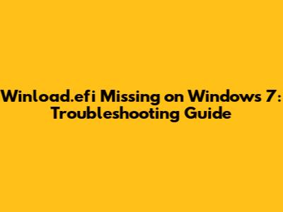 Winload.efi Missing on Windows 7: Troubleshooting Guide