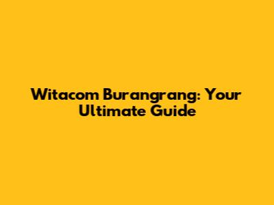 Witacom Burangrang: Your Ultimate Guide