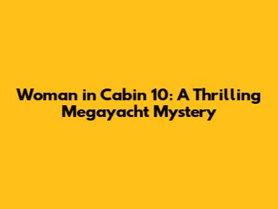 Woman in Cabin 10: A Thrilling Megayacht Mystery