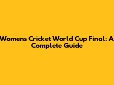 Women's Cricket World Cup Final: A Complete Guide