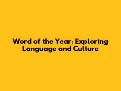 Word of the Year: Exploring Language and Culture