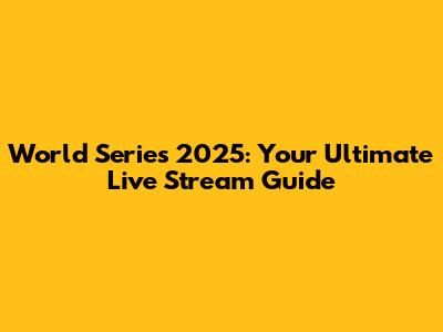World Series 2025: Your Ultimate Live Stream Guide