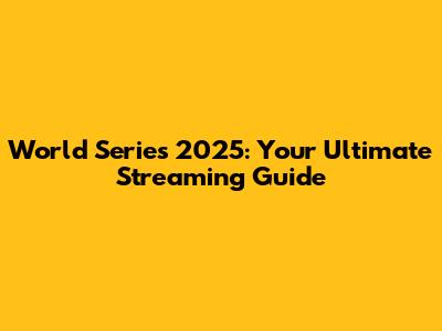 World Series 2025: Your Ultimate Streaming Guide