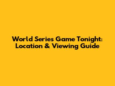 World Series Game Tonight: Location & Viewing Guide