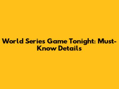 World Series Game Tonight: Must-Know Details