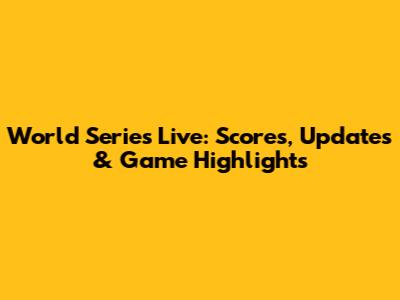 World Series Live: Scores, Updates & Game Highlights