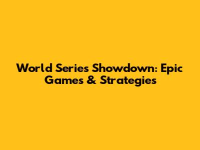 World Series Showdown: Epic Games & Strategies