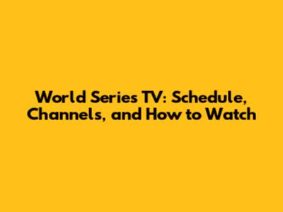 World Series TV: Schedule, Channels, and How to Watch
