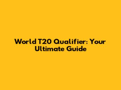 World T20 Qualifier: Your Ultimate Guide