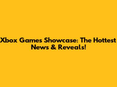 Xbox Games Showcase: The Hottest News & Reveals!