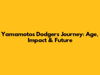 Yamamoto's Dodgers Journey: Age, Impact & Future