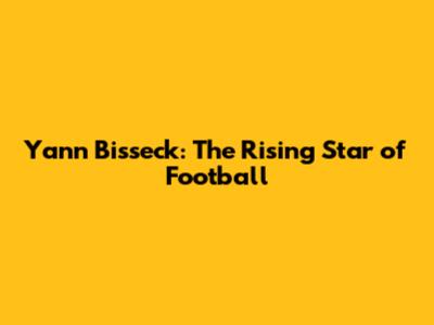 Yann Bisseck: The Rising Star of Football