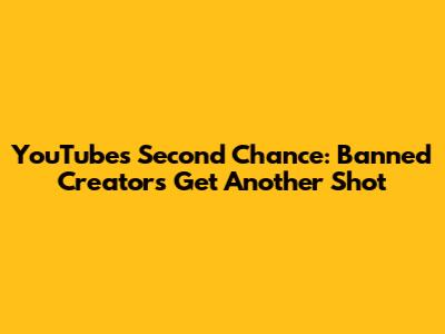 YouTube's Second Chance: Banned Creators Get Another Shot