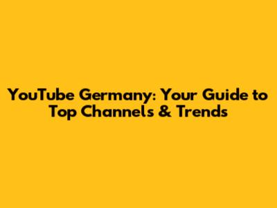 YouTube Germany: Your Guide to Top Channels & Trends