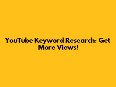 YouTube Keyword Research: Get More Views!