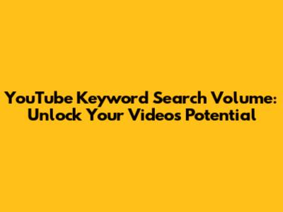 YouTube Keyword Search Volume: Unlock Your Video's Potential