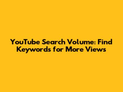 YouTube Search Volume: Find Keywords for More Views