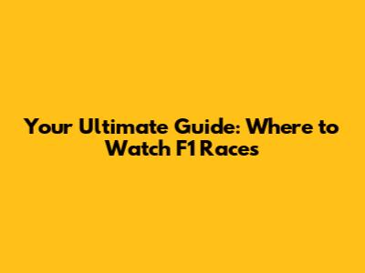 Your Ultimate Guide: Where to Watch F1 Races
