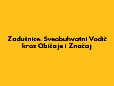 Zadušnice: Sveobuhvatni Vodič kroz Običaje i Značaj