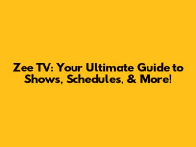Zee TV: Your Ultimate Guide to Shows, Schedules, & More!