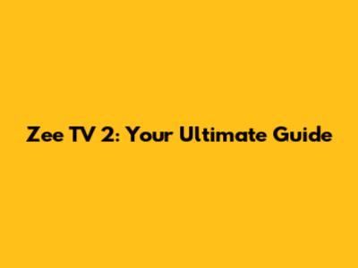 Zee TV 2: Your Ultimate Guide