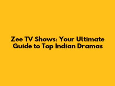 Zee TV Shows: Your Ultimate Guide to Top Indian Dramas